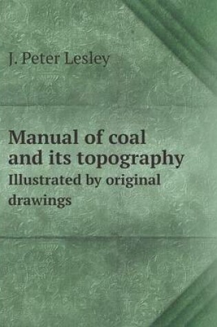 Cover of Manual of coal and its topography Illustrated by original drawings