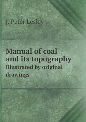 Book cover for Manual of coal and its topography Illustrated by original drawings