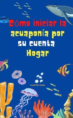 Book cover for Como iniciar la acuaponia por su cuenta Hogar