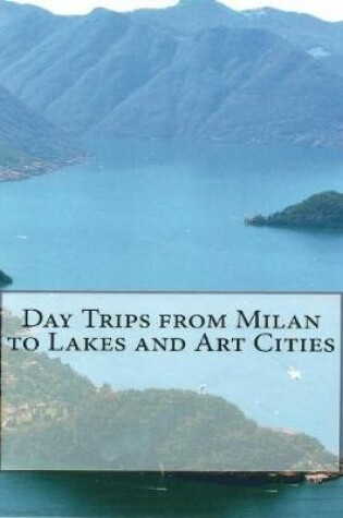 Cover of Day Trips from Milan to Lakes and Art Cities