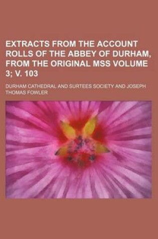 Cover of Extracts from the Account Rolls of the Abbey of Durham, from the Original Mss Volume 3; V. 103