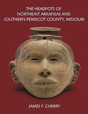 Cover of The Headpots of Northeast Arkansas and Southern Pemiscot County, Missouri