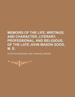 Book cover for Memoirs of the Life, Writings, and Character, Literary, Professional, and Religious, of the Late John Mason Good, M. D