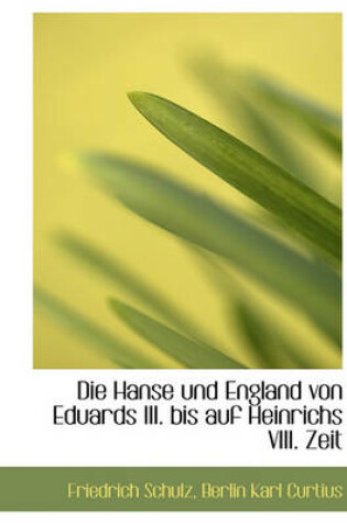 Cover of Die Hanse Und England Von Eduards III. Bis Auf Heinrichs VIII. Zeit
