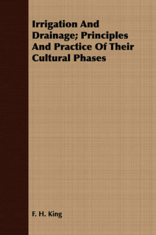 Cover of Irrigation And Drainage; Principles And Practice Of Their Cultural Phases