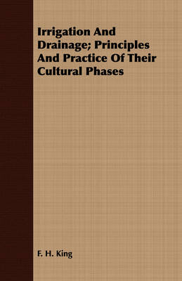 Book cover for Irrigation And Drainage; Principles And Practice Of Their Cultural Phases