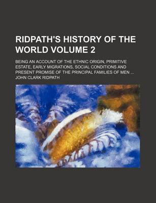 Book cover for Ridpath's History of the World Volume 2; Being an Account of the Ethnic Origin, Primitive Estate, Early Migrations, Social Conditions and Present Prom