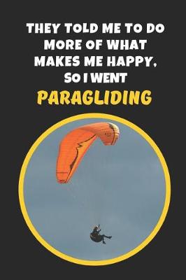 Book cover for They Told Me To Do More Of What Makes Me Happy, So I Went Paragliding