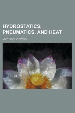 Cover of Hydrostatics, Pneumatics, and Heat