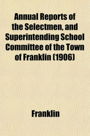 Cover of Annual Reports of the Selectmen, and Superintending School Committee of the Town of Franklin (1906)