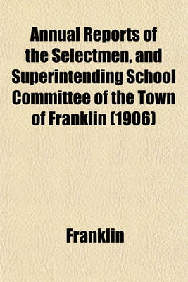 Book cover for Annual Reports of the Selectmen, and Superintending School Committee of the Town of Franklin (1906)