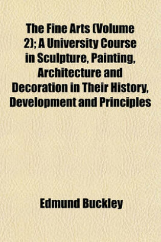 Cover of The Fine Arts (Volume 2); A University Course in Sculpture, Painting, Architecture and Decoration in Their History, Development and Principles