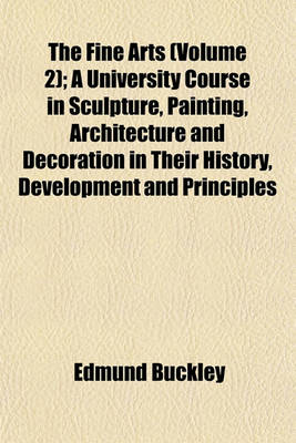 Book cover for The Fine Arts (Volume 2); A University Course in Sculpture, Painting, Architecture and Decoration in Their History, Development and Principles