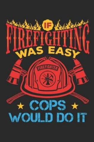 Cover of If Firefighter Were Easy More Cops Would Do It