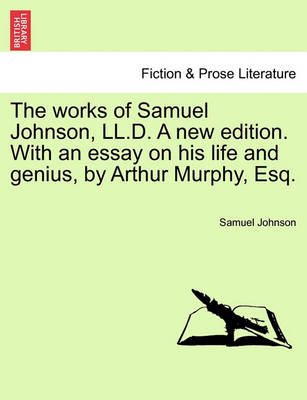 Book cover for The Works of Samuel Johnson, LL.D. a New Edition. with an Essay on His Life and Genius, by Arthur Murphy, Esq. Vol. IX. New Edition