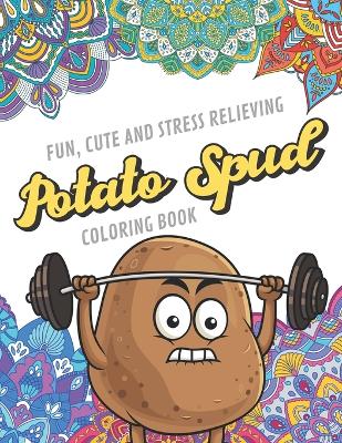 Book cover for Fun Cute And Stress Relieving Potato Spud Coloring Book