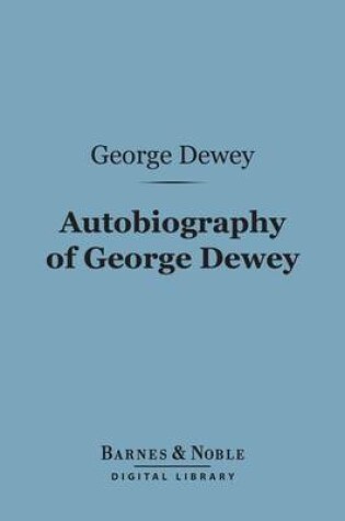 Cover of Autobiography of George Dewey, Admiral of the Navy (Barnes & Noble Digital Library)