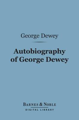 Cover of Autobiography of George Dewey, Admiral of the Navy (Barnes & Noble Digital Library)