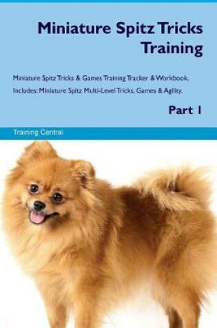 Cover of Miniature Spitz Tricks Training Miniature Spitz Tricks & Games Training Tracker & Workbook. Includes