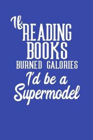 Cover of If Reading Books Burned Calories I'd Be A Supermodel