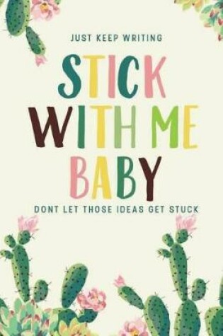 Cover of Stick with Me Baby, Just Keep Writing, Don't Let Those Ideas Get Stuck