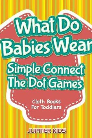 Cover of What Do Babies Wear - Simple Connect The Dot Games