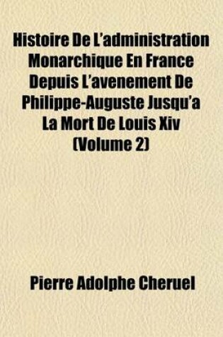 Cover of Histoire de L'Administration Monarchique En France Depuis L'Avenement de Philippe-Auguste Jusqu'a La Mort de Louis XIV (Volume 2)