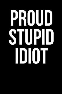 Book cover for Proud Stupid Idiot