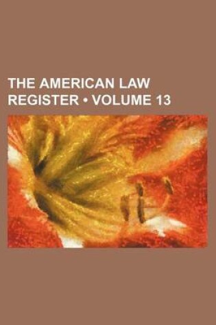 Cover of The American Law Register (Volume 13)