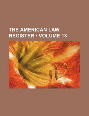 Book cover for The American Law Register (Volume 13)