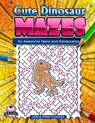 Book cover for Cute Dinosaur Mazes for Awesome Teens and Adolescents