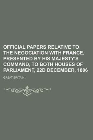 Cover of Official Papers Relative to the Negociation with France, Presented by His Majesty's Command, to Both Houses of Parliament, 22d December, 1806