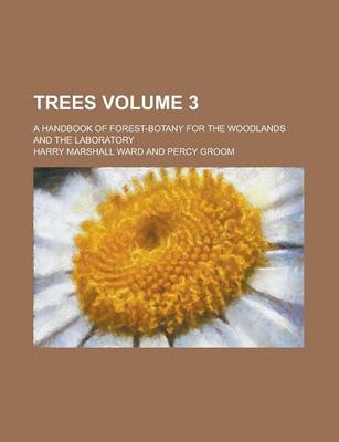 Book cover for Trees Volume 3; A Handbook of Forest-Botany for the Woodlands and the Laboratory