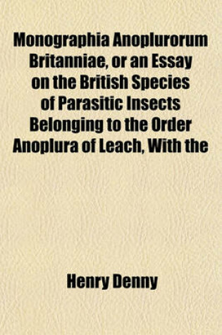 Cover of Monographia Anoplurorum Britanniae, or an Essay on the British Species of Parasitic Insects Belonging to the Order Anoplura of Leach, with the Modern Divisions of the Genera According to the Views of Leach, Nitzsch, and Burmeister