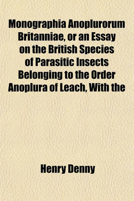 Book cover for Monographia Anoplurorum Britanniae, or an Essay on the British Species of Parasitic Insects Belonging to the Order Anoplura of Leach, with the Modern Divisions of the Genera According to the Views of Leach, Nitzsch, and Burmeister