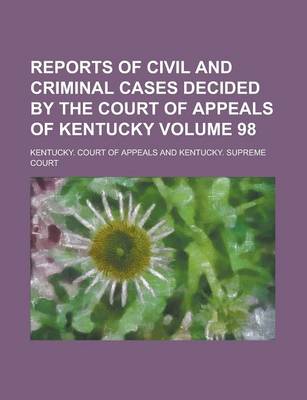 Book cover for Reports of Civil and Criminal Cases Decided by the Court of Appeals of Kentucky Volume 98