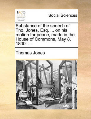 Book cover for Substance of the Speech of Tho. Jones, Esq. ... on His Motion for Peace, Made in the House of Commons, May 8, 1800