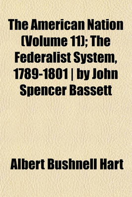 Book cover for The American Nation Volume 11; The Federalist System, 1789-1801 - By John Spencer Bassett