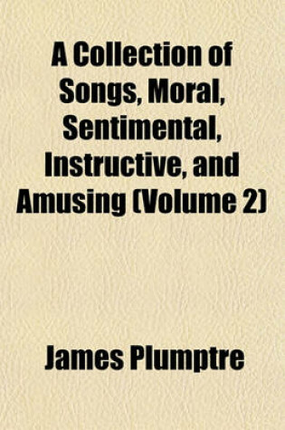 Cover of A Collection of Songs, Moral, Sentimental, Instructive, and Amusing (Volume 2)