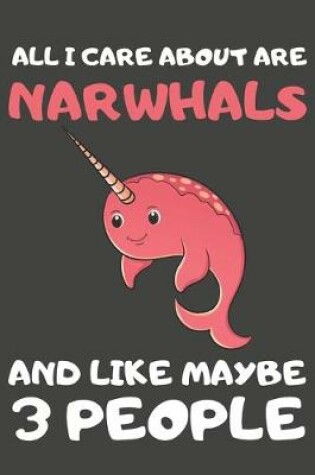 Cover of All I Care About Are Narwhals And Like Maybe 3 People