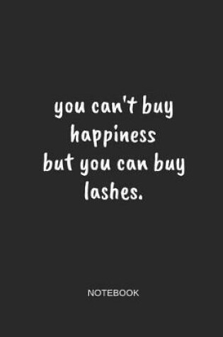 Cover of You Can't Buy Happiness But You Can Buy Lashes Notebook