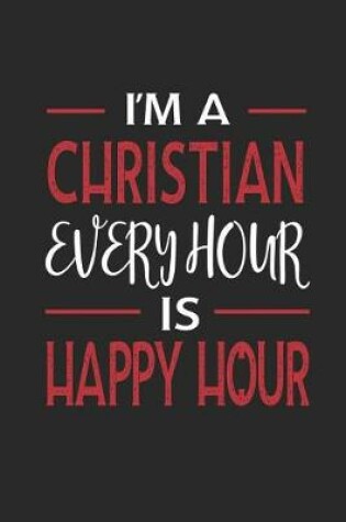 Cover of I'm a Christian Every Hour Is Happy Hour
