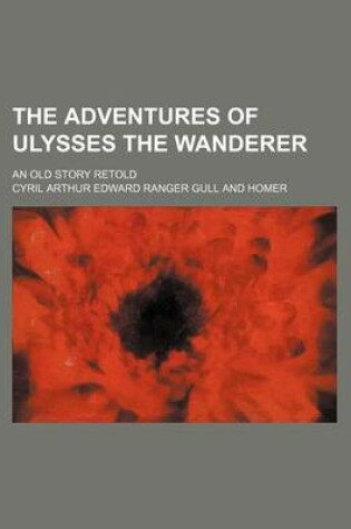 Cover of The Adventures of Ulysses the Wanderer; An Old Story Retold