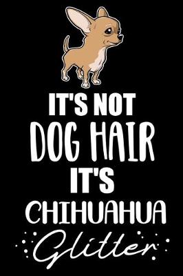 Book cover for It's Not Dog Hair It's Chihuahua Glitter