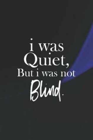 Cover of I Was Quiet, But I Was Not Blind