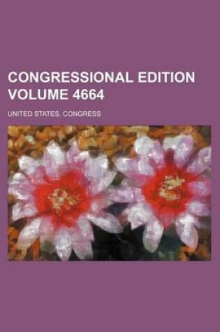 Cover of Congressional Edition Volume 4664