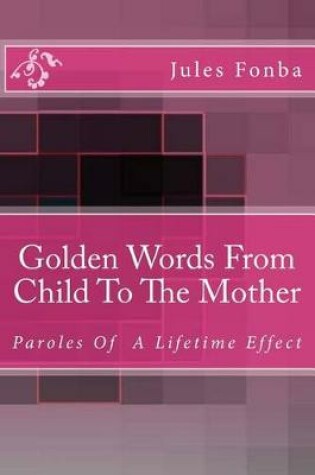 Cover of Golden Words From Child To The Mother