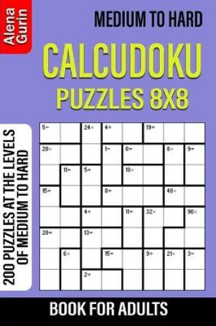 Cover of Medium to Hard Calcudoku Puzzles 8x8 Book for Adults