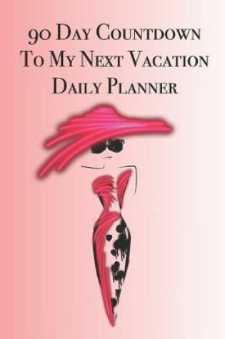 Cover of 90 Day Countdown to My Next Vacation Daily Planner