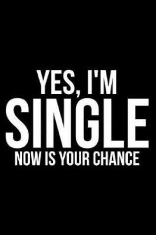 Cover of Yes, I'm Single Now Is Your Chance